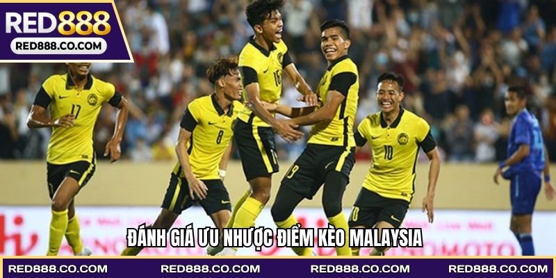 Đánh giá ưu nhược điểm kèo Malaysia