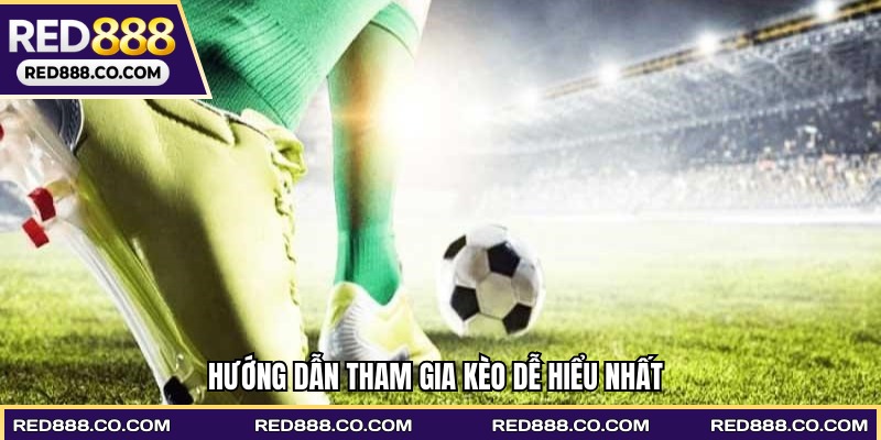 Hướng dẫn tham gia kèo dễ hiểu nhất