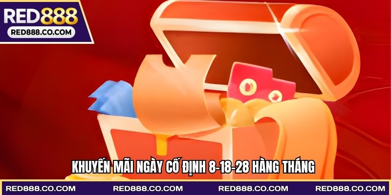 Khuyến Mãi Ngày Cố Định 8-18-28 Hàng Tháng Không Thể Bỏ Lỡ