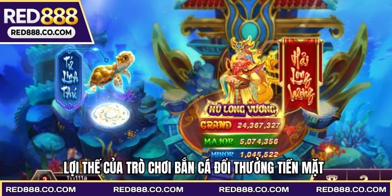 Lợi thế của trò chơi Bắn cá đổi thưởng tiền mặt