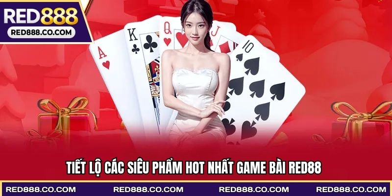 Tiết lộ các siêu phẩm hot nhất game bài RED88