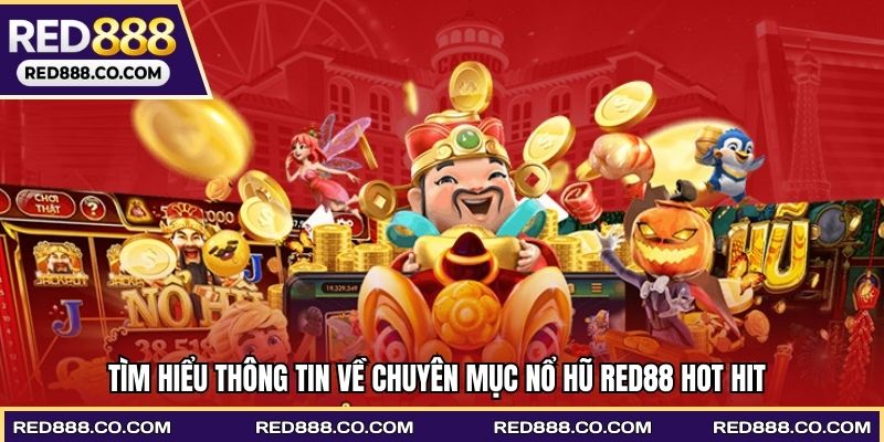 Tìm hiểu thông tin về chuyên mục nổ hũ RED88 hot hit