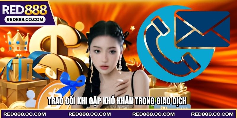 Trao đổi khi gặp khó khăn trong giao dịch