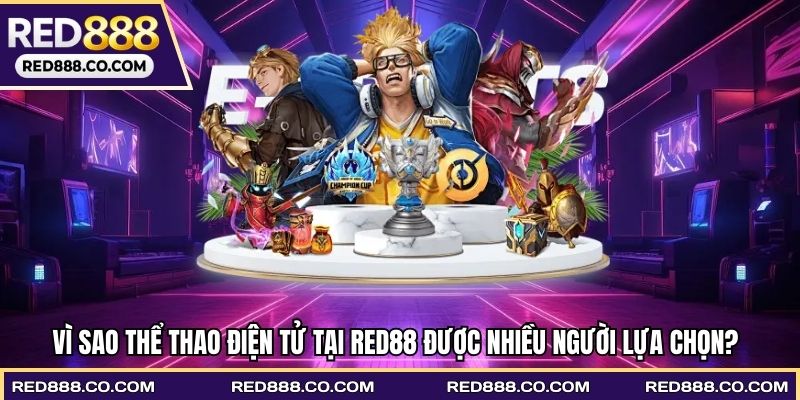 Vì sao thể thao điện tử tại RED88 được nhiều người lựa chọn?